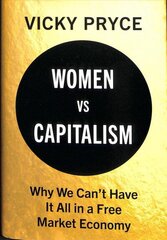 Women vs Capitalism: Why We Can't Have It All in a Free Market Economy cena un informācija | Ekonomikas grāmatas | 220.lv