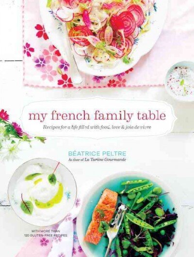 My French Family Table: Recipes for a Life Filled with Food, Love, and Joie de Vivre, With More Than 120 Gluten-Free Recipes for Everyday Meals, Snacks, and Sweets - Plus Ideas for Cooking with Children цена и информация | Pavārgrāmatas | 220.lv