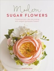 Modern Sugar Flowers: Contemporary cake decorating with elegant gumpaste flowers cena un informācija | Pavārgrāmatas | 220.lv