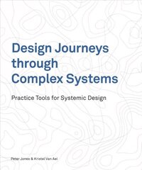 Design Journeys through Complex Systems: Practice Tools for Systemic Design цена и информация | Книги по экономике | 220.lv
