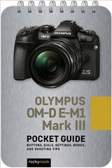 Olympus OM-D E-M1 Mark III: Pocket Guide: Buttons, Dials, Settings, Modes, and Shooting Tips цена и информация | Книги по фотографии | 220.lv