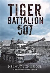 Tiger Battalion 507: Eyewitness Accounts from Hitler's Regiment цена и информация | Исторические книги | 220.lv