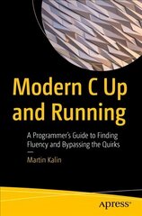 Modern C Up and Running: A Programmer's Guide to Finding Fluency and Bypassing the Quirks 1st ed. цена и информация | Книги по экономике | 220.lv