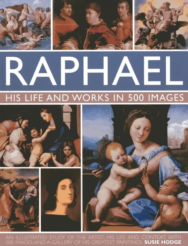 Raphael: An Exploration of the Artist, His Life and Context, with 500 Images and a Gallery of His Most Celebrated Works cena un informācija | Mākslas grāmatas | 220.lv