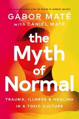 Myth of Normal: Trauma, Illness & Healing in a Toxic Culture cena un informācija | Pašpalīdzības grāmatas | 220.lv