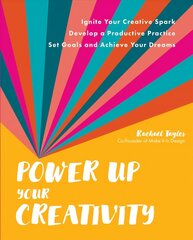 Power Up Your Creativity: Ignite Your Creative Spark - Develop a Productive Practice - Set Goals and Achieve Your Dreams cena un informācija | Mākslas grāmatas | 220.lv
