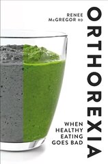 Orthorexia: When Healthy Eating Goes Bad: When Healthy Eating Goes Bad cena un informācija | Pašpalīdzības grāmatas | 220.lv