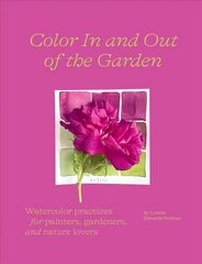 Color In and Out of the Garden: Watercolor Practices for Painters,   Gardeners, and Nature Lovers: Watercolor Practices for Painters, Gardeners, and Nature Lovers цена и информация | Книги о питании и здоровом образе жизни | 220.lv