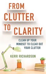 From Clutter to Clarity: Clean Up Your Mindset to Clear Out Your Clutter цена и информация | Книги о питании и здоровом образе жизни | 220.lv