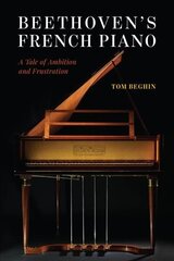 Beethoven's French Piano: A Tale of Ambition and Frustration цена и информация | Книги об искусстве | 220.lv