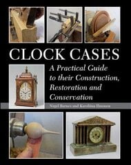 Clock Cases: A Practical Guide to Their Construction, Restoration and Conservation cena un informācija | Sociālo zinātņu grāmatas | 220.lv