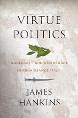 Virtue Politics: Soulcraft and Statecraft in Renaissance Italy cena un informācija | Sociālo zinātņu grāmatas | 220.lv