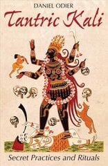 Tantric Kali: Secret Practices and Rituals cena un informācija | Garīgā literatūra | 220.lv