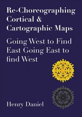 Re-Choreographing Cortical & Cartographic Maps: Going West to Find East Going East to Find West New edition cena un informācija | Sociālo zinātņu grāmatas | 220.lv