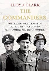 Commanders: The Leadership Journeys of George Patton, Bernard Montgomery and Erwin Rommel Main cena un informācija | Vēstures grāmatas | 220.lv