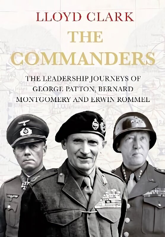 Commanders: The Leadership Journeys of George Patton, Bernard Montgomery and Erwin Rommel Main цена и информация | Vēstures grāmatas | 220.lv