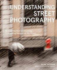 Understanding Street Photography: An Introduction to Shooting Compelling Images on the Street cena un informācija | Grāmatas par fotografēšanu | 220.lv