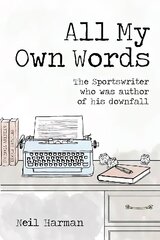 All My Own Words: The Sportswriter Who Was Author of His Own Downfall цена и информация | Биографии, автобиогафии, мемуары | 220.lv