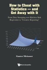 How To Cheat With Statistics - And Get Away With It: From Data Snooping Over Kitchen Sink Regression To Creative Reporting cena un informācija | Ekonomikas grāmatas | 220.lv