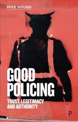 Good Policing: Trust, Legitimacy and Authority cena un informācija | Sociālo zinātņu grāmatas | 220.lv
