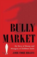 Bully Market: My Story of Money and Misogyny at Goldman Sachs cena un informācija | Biogrāfijas, autobiogrāfijas, memuāri | 220.lv