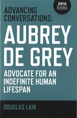 Advancing Conversations: Aubrey de Grey - advocate for an indefinite human lifespan: Aubrey de Grey - Advocate for an Indefinite Human Lifespan цена и информация | Книги по социальным наукам | 220.lv