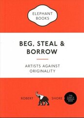Beg, Steal and Borrow: Artists against Originality цена и информация | Книги об искусстве | 220.lv