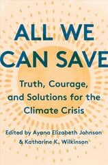 All We Can Save : Truth, Courage, and Solutions for the Climate Crisis цена и информация | Книги по социальным наукам | 220.lv