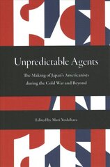 Unpredictable Agents: The Making of Japan's Americanists during the Cold War and Beyond цена и информация | Исторические книги | 220.lv