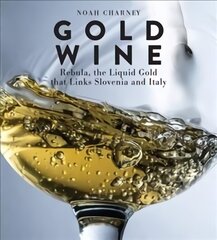 Gold Wine: Rebula, the Liquid Gold That Links Slovenia and Italy cena un informācija | Pavārgrāmatas | 220.lv