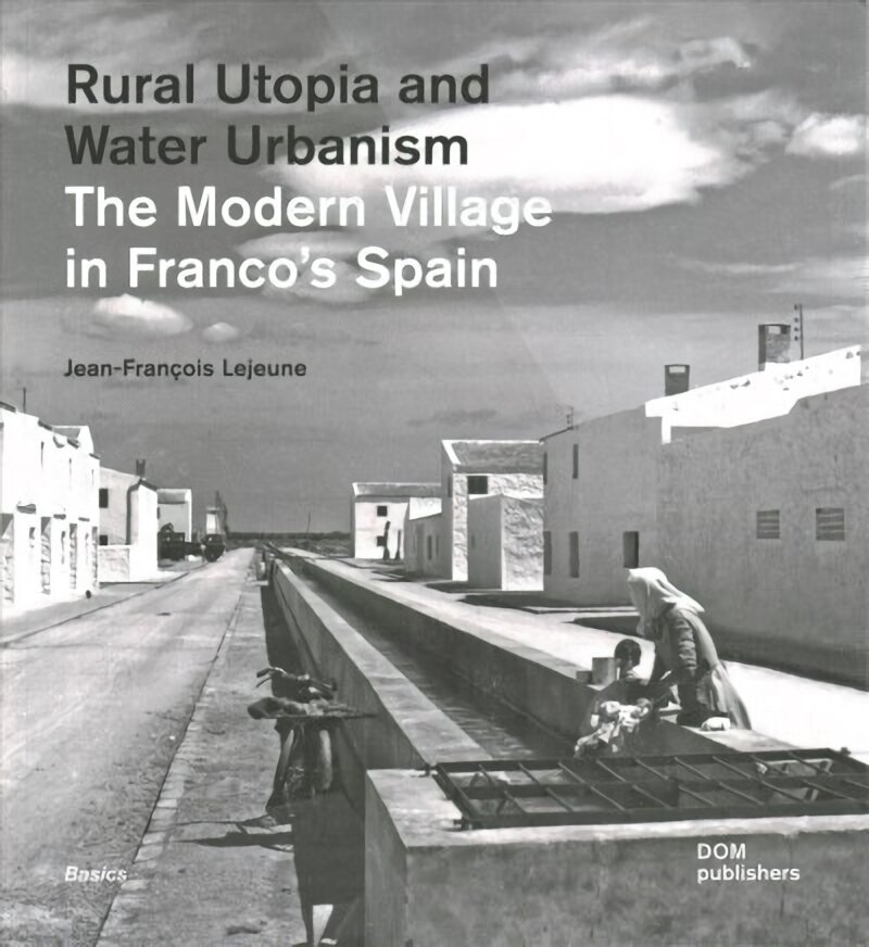 Rural Utopia and Water Urbanism: The Modern Village in Franco's Spain cena un informācija | Sociālo zinātņu grāmatas | 220.lv