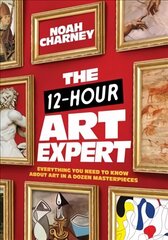 12-Hour Art Expert: Everything You Need to Know about Art in a Dozen Masterpieces цена и информация | Книги об искусстве | 220.lv