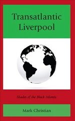 Transatlantic Liverpool: Shades of the Black Atlantic цена и информация | Книги по социальным наукам | 220.lv