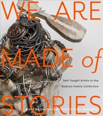 We Are Made of Stories: Self-Taught Artists in the Robson Family Collection cena un informācija | Mākslas grāmatas | 220.lv