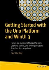 Getting Started with the Uno Platform and WinUI 3: Hands-On Building of Cross-Platform Desktop, Mobile, and Web Applications That Can Run Anywhere 1st ed. цена и информация | Книги по экономике | 220.lv