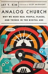 Analog Church - Why We Need Real People, Places, and Things in the Digital Age: Why We Need Real People, Places, and Things in the Digital Age цена и информация | Духовная литература | 220.lv