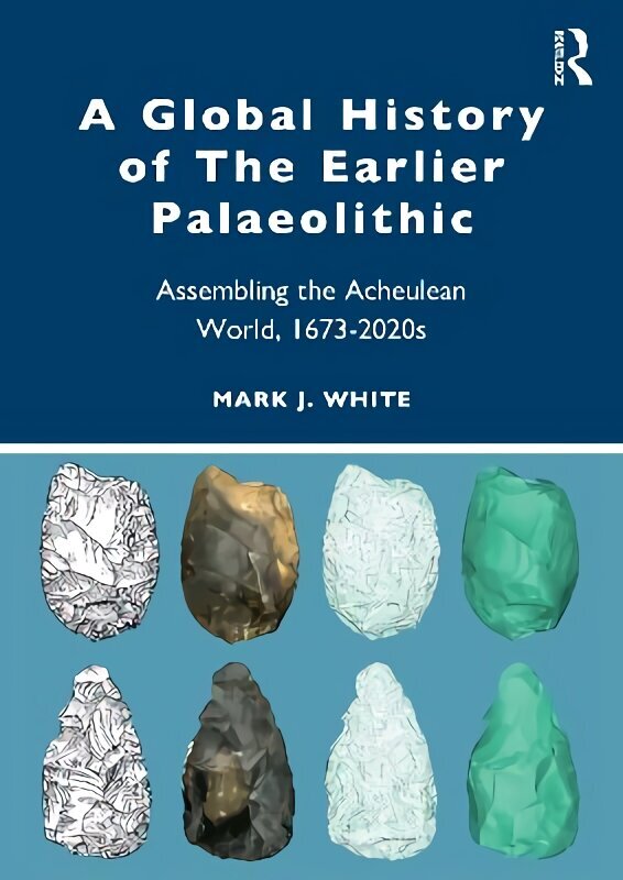Global History of The Earlier Palaeolithic: Assembling the Acheulean World, 1673-2020s cena un informācija | Vēstures grāmatas | 220.lv