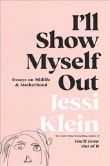 I'll Show Myself Out: Essays on Midlife and Motherhood цена и информация | Поэзия | 220.lv