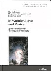 In Wonder, Love and Praise: Approaches to Poetry, Theology and Philosophy New edition цена и информация | Поэзия | 220.lv