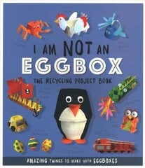 I Am Not An Eggbox - The Recycling Project Book: 10 Amazing Things to Make with Egg Boxes цена и информация | Книги для подростков и молодежи | 220.lv