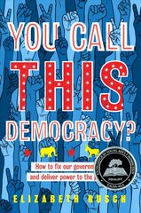 You Call This Democracy?: How to Fix Our Government and Deliver Power to the People: How to Fix Our Government and Deliver Power to the People цена и информация | Книги для подростков и молодежи | 220.lv