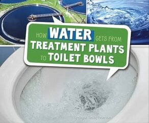 How Water Gets from Treatment Plants to Toilet Bowls цена и информация | Книги для подростков и молодежи | 220.lv