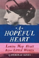 Hopeful Heart: Louisa May Alcott Before Little Women cena un informācija | Grāmatas pusaudžiem un jauniešiem | 220.lv