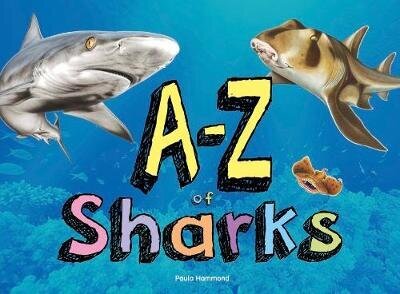 A-Z of Sharks: The alphabet of the shark world, from Angel Shark to Zebra Shark Illustrated edition цена и информация | Grāmatas pusaudžiem un jauniešiem | 220.lv