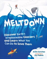 Meltdown: Discover Earth's Irreplaceable Glaciers and Learn What You Can Do to Save Them cena un informācija | Grāmatas pusaudžiem un jauniešiem | 220.lv