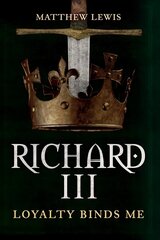 Richard III: Loyalty Binds Me цена и информация | Биографии, автобиографии, мемуары | 220.lv