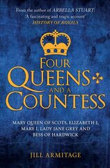 Four Queens and a Countess: Mary Queen of Scots, Elizabeth I, Mary I, Lady Jane Grey and Bess of Hardwick: The Struggle for the Crown цена и информация | Биографии, автобиогафии, мемуары | 220.lv