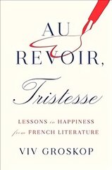 Au Revoir, Tristesse: Lessons in Happiness from French Literature цена и информация | Биографии, автобиографии, мемуары | 220.lv