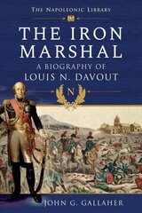 Iron Marshal: A Biography of Louis N. Davout цена и информация | Биографии, автобиогафии, мемуары | 220.lv