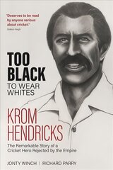 Too Black to Wear Whites: The Remarkable Story of Krom Hendricks, a Cricket Hero Rejected by the Empire cena un informācija | Biogrāfijas, autobiogrāfijas, memuāri | 220.lv